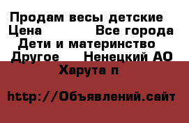 Продам весы детские › Цена ­ 1 500 - Все города Дети и материнство » Другое   . Ненецкий АО,Харута п.